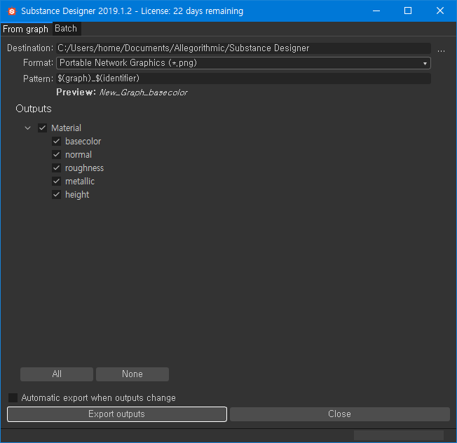 Substance Designer 2019.12 - License: 22 days remaining 
From graph 
Destination: C:/Llsers/home/Documents/Allegorithmic/Substance Designer 
Format: Portable Network Graphics (*.png) 
Pattern: $(graph)_$(identifier) 
Preview: 
Outputs 
v Material 
basecolor 
normal 
roughness 
metallic 
height 
Automatic export when outputs change 
Export outputs 